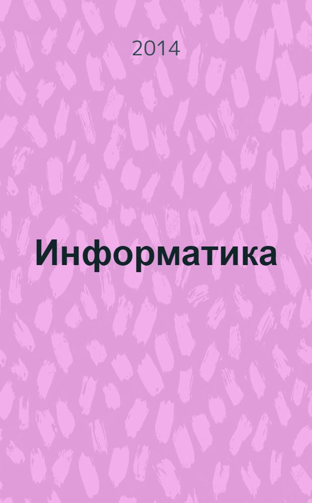 Информатика : учебно-методический журнал для учителей информатики. 2014, № 4