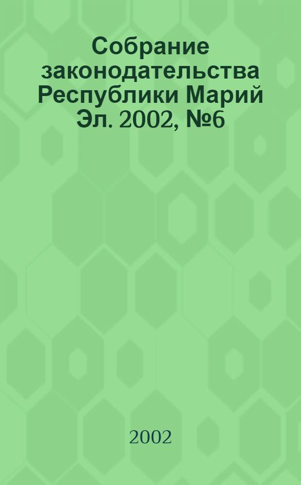 Собрание законодательства Республики Марий Эл. 2002, № 6 (90)