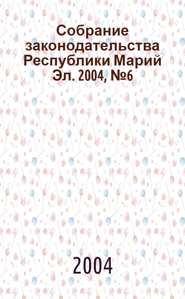 Собрание законодательства Республики Марий Эл. 2004, № 6 (114)