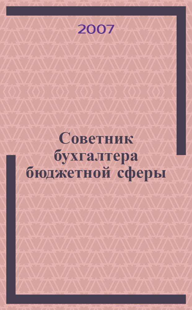 Советник бухгалтера бюджетной сферы : журнал. 2007, № 6 (54)