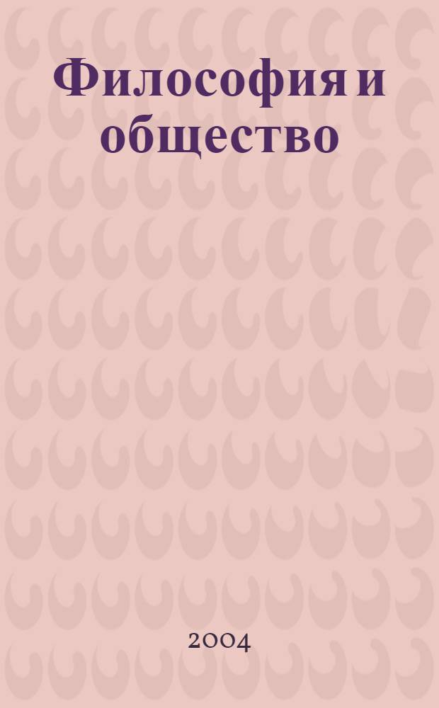 Философия и общество : Науч.-теорет. журн. 2004, 4 (37)