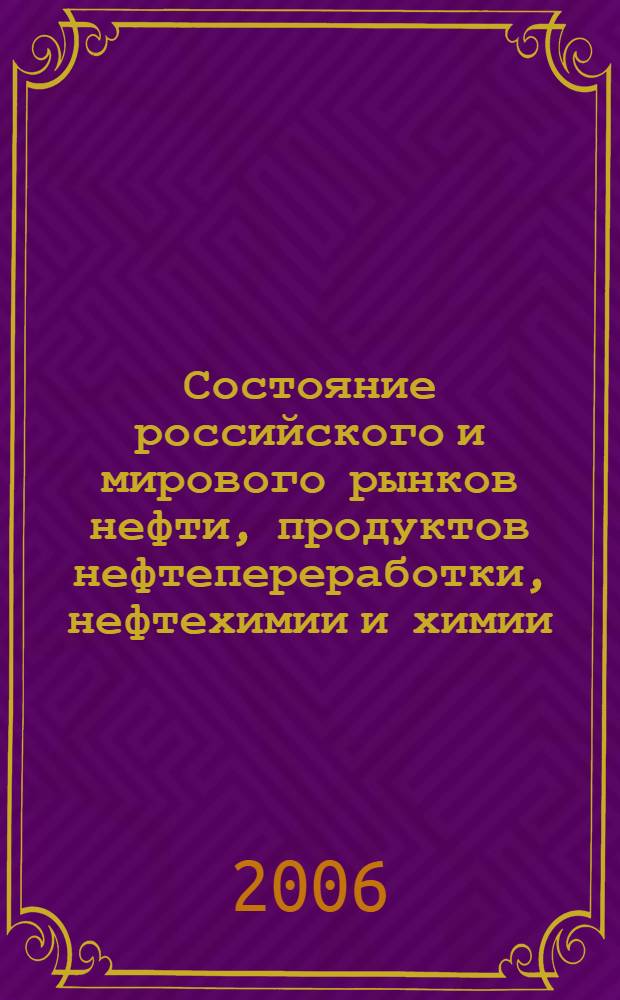 Состояние российского и мирового рынков нефти, продуктов нефтепереработки, нефтехимии и химии : Науч.-информ. сб. Экспресс-информ. 2006, № 6