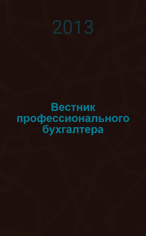 Вестник профессионального бухгалтера : Журн. 2013, № 10/12 (157/159)