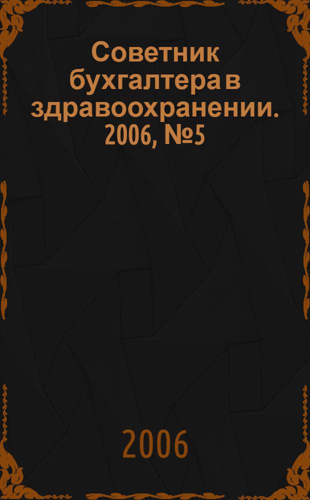 Советник бухгалтера в здравоохранении. 2006, № 5 (13)