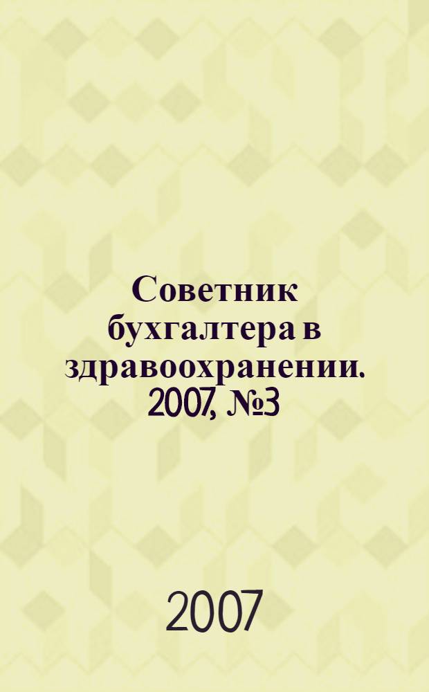 Советник бухгалтера в здравоохранении. 2007, № 3 (19)