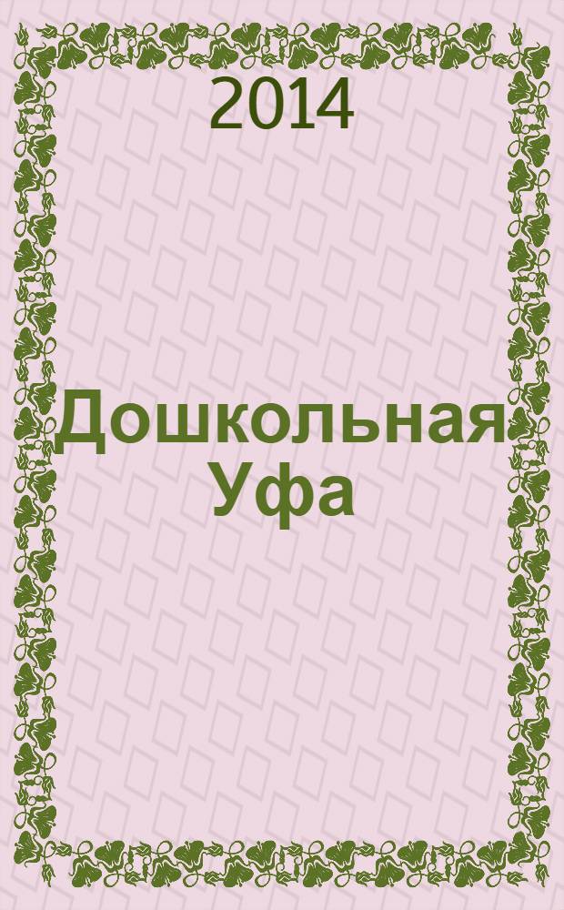 Дошкольная Уфа : столичный образовательный журнал. 2014, № 4 (44)