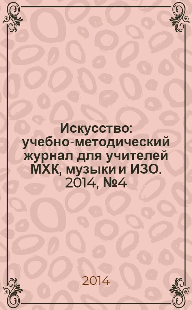 Искусство : учебно-методический журнал для учителей МХК, музыки и ИЗО. 2014, № 4 (499)