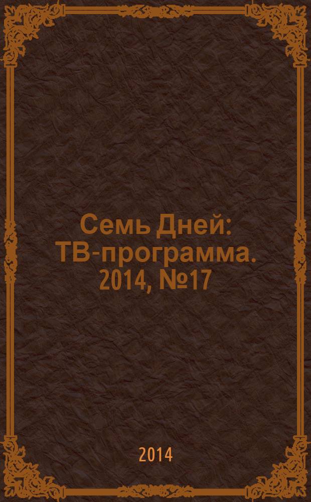 Семь Дней : ТВ-программа. 2014, № 17