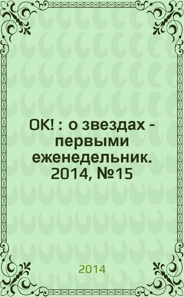 OK ! : о звездах - первыми еженедельник. 2014, № 15 (383)