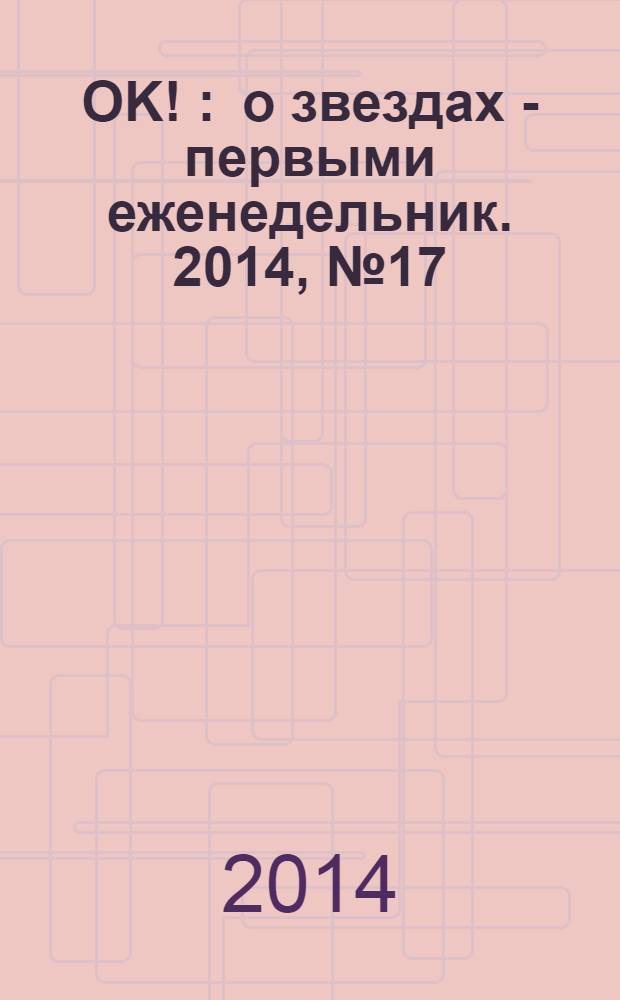 OK ! : о звездах - первыми еженедельник. 2014, № 17/18 (385/386)