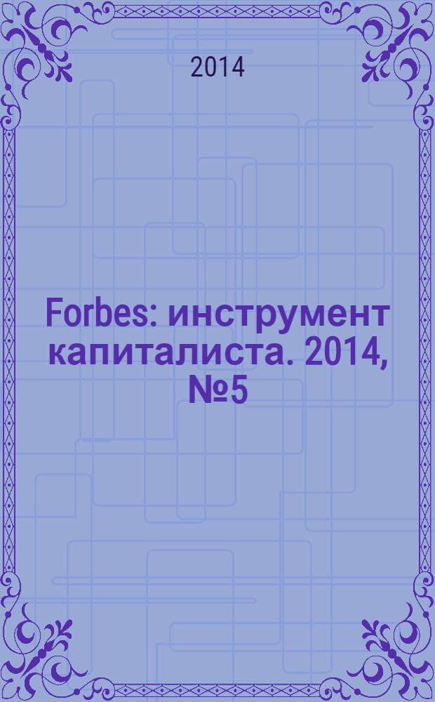 Forbes : инструмент капиталиста. 2014, № 5 (122)