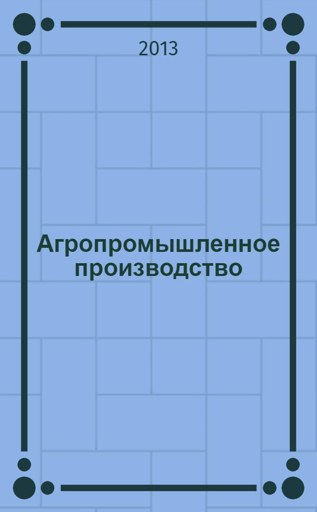 Агропромышленное производство: опыт, проблемы и тенденции развития : Обзор. информ. 2013, вып. 1