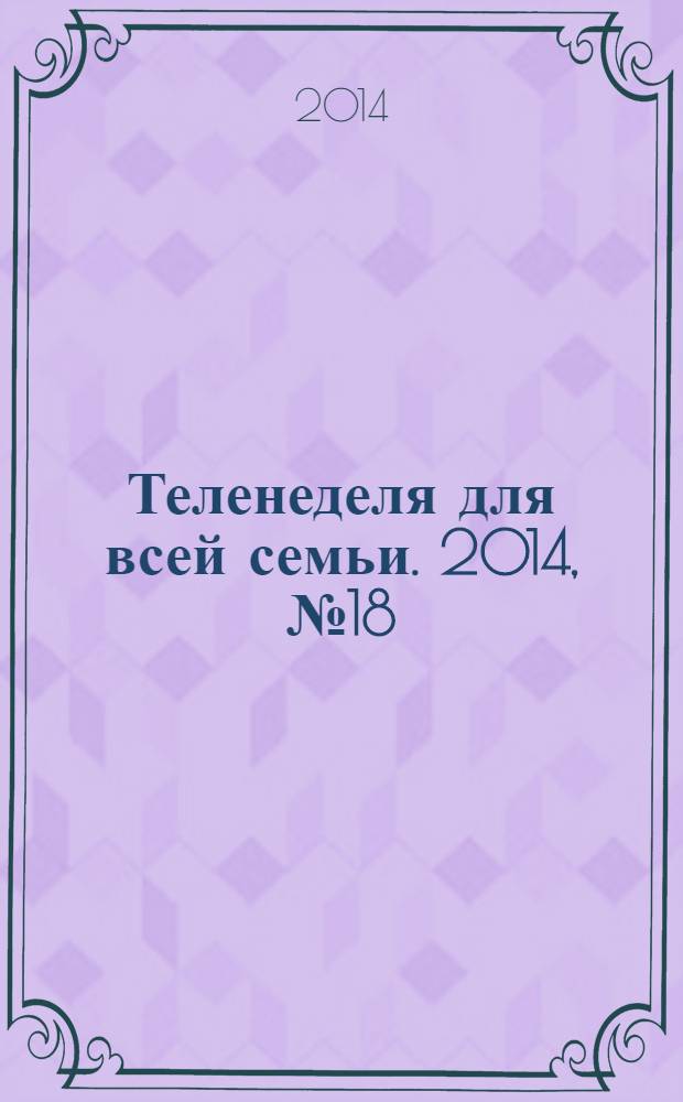 Теленеделя для всей семьи. 2014, № 18 (428)