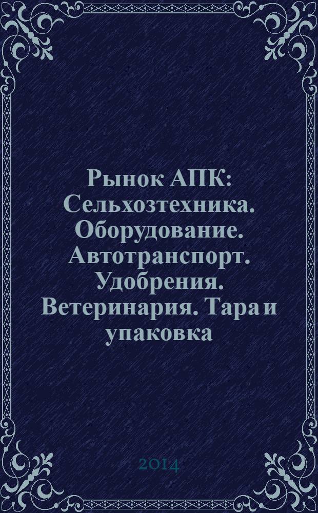 Рынок АПК : Сельхозтехника. Оборудование. Автотранспорт. Удобрения. Ветеринария. Тара и упаковка. 2014, № 4 (126)