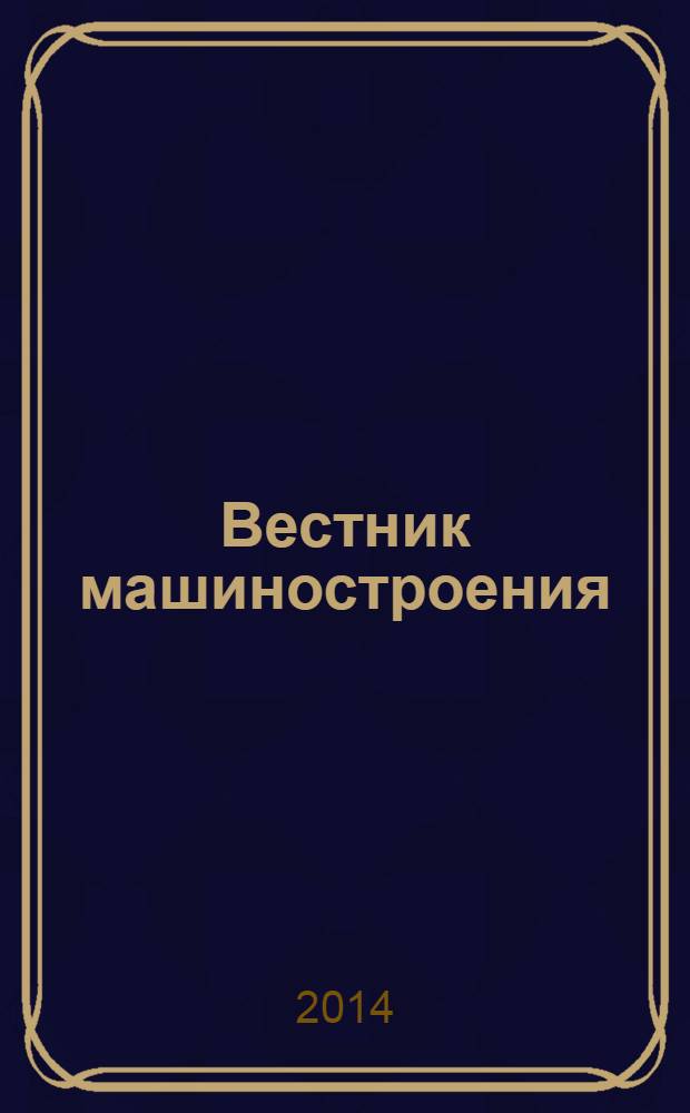 Вестник машиностроения : Ежемес. науч.-технич. и производ. журн. Орган Нар. ком. тяжелого и среднего машиностроения и минометного вооружения. 2014, № 4