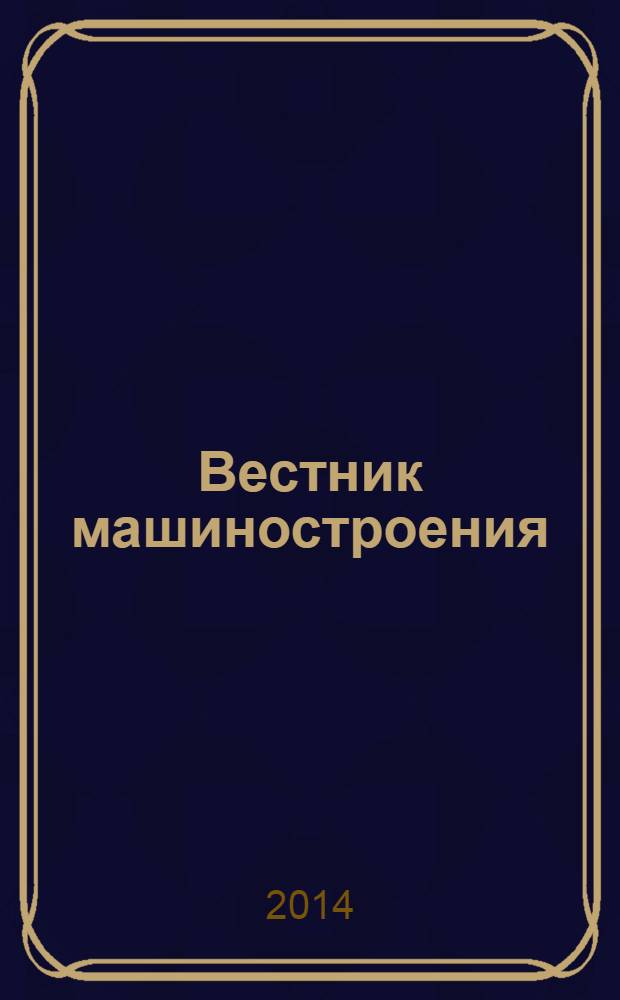 Вестник машиностроения : Ежемес. науч.-технич. и производ. журн. Орган Нар. ком. тяжелого и среднего машиностроения и минометного вооружения. 2014, № 4