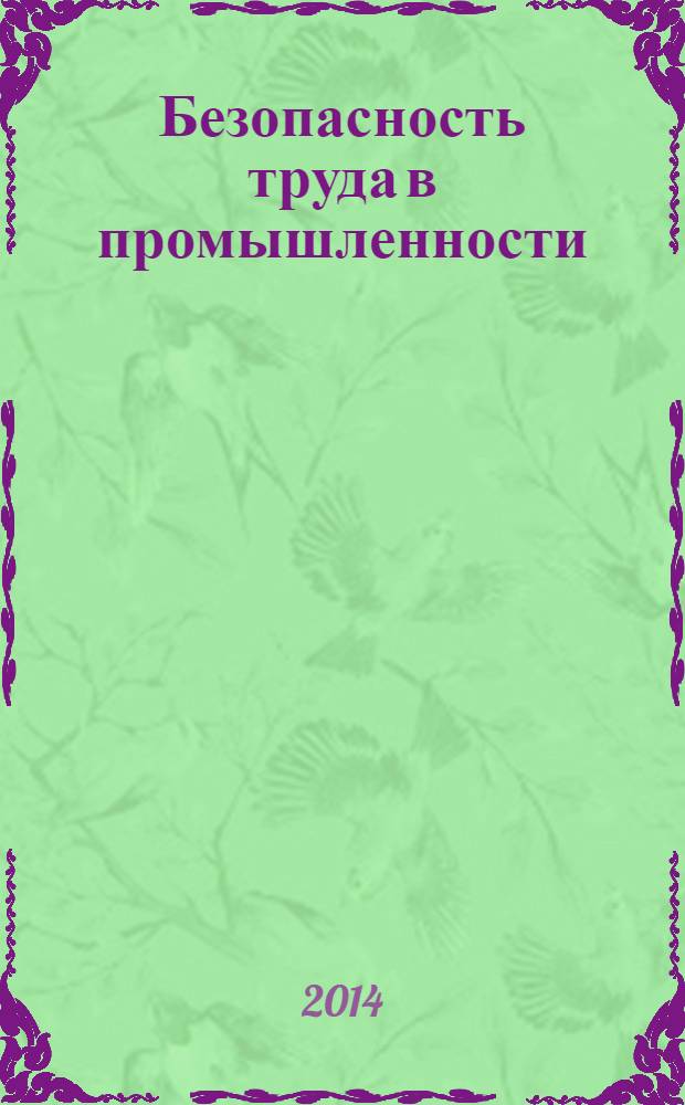 Безопасность труда в промышленности : Ежемес. науч.-техн. журн. СССР Орган Ком. по надзору за безопасным ведением работ в пром. и горному надзору при Сов. министров. 2014, № 4