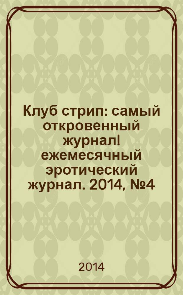 Клуб стрип : самый откровенный журнал !ежемесячный эротический журнал. 2014, № 4 (145)
