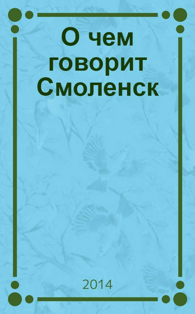 О чем говорит Смоленск : независимое общественно-политическое издание. 2014, № 4 (94)
