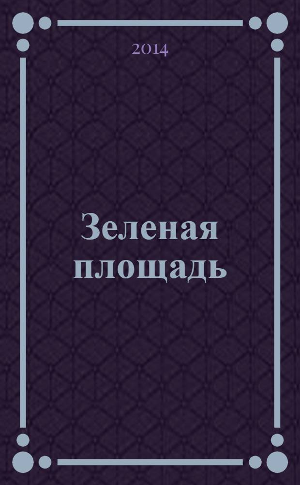 Зеленая площадь : приложение к обозрению "Новости рынка недвижимости". 2014, № 11 (518)