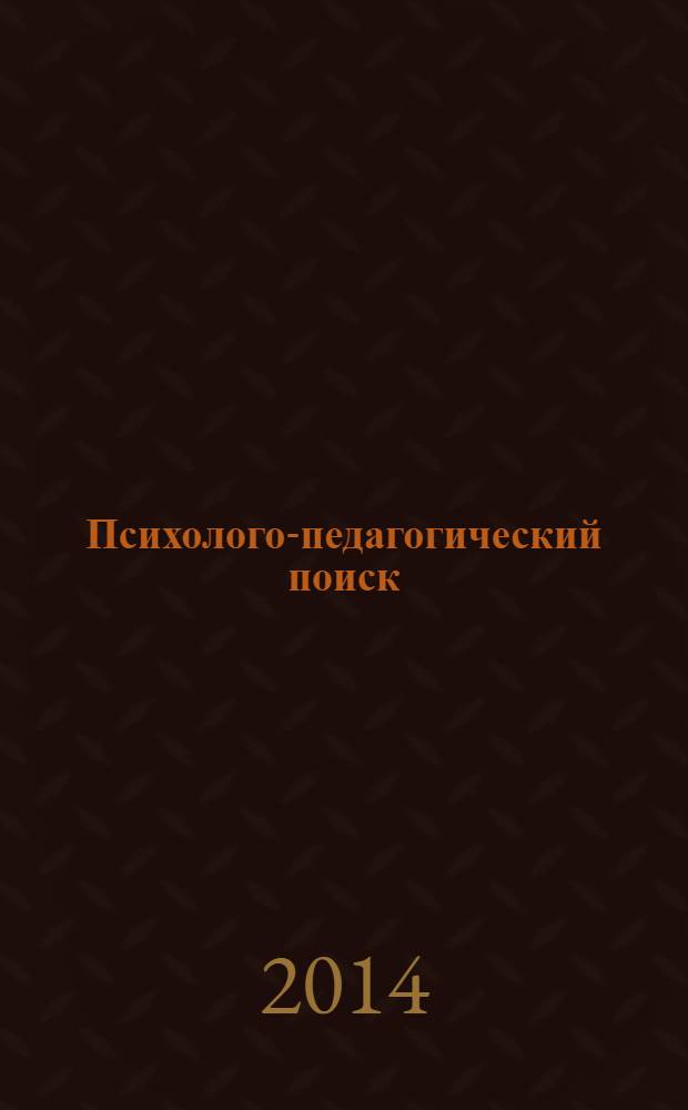 Психолого-педагогический поиск : научно-методический журнал. 2014, № 1 (29)