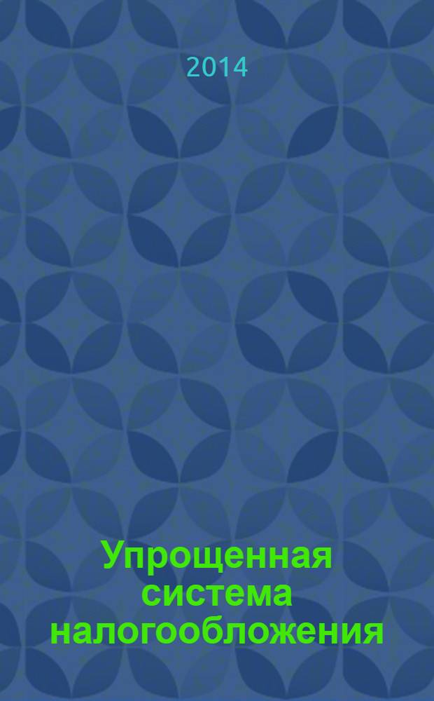Упрощенная система налогообложения: бухгалтерский учет и налогообложение : журнал приложение к журналу "Актуальные вопросы бухгалтерского учета и налогообложения". 2014, № 4