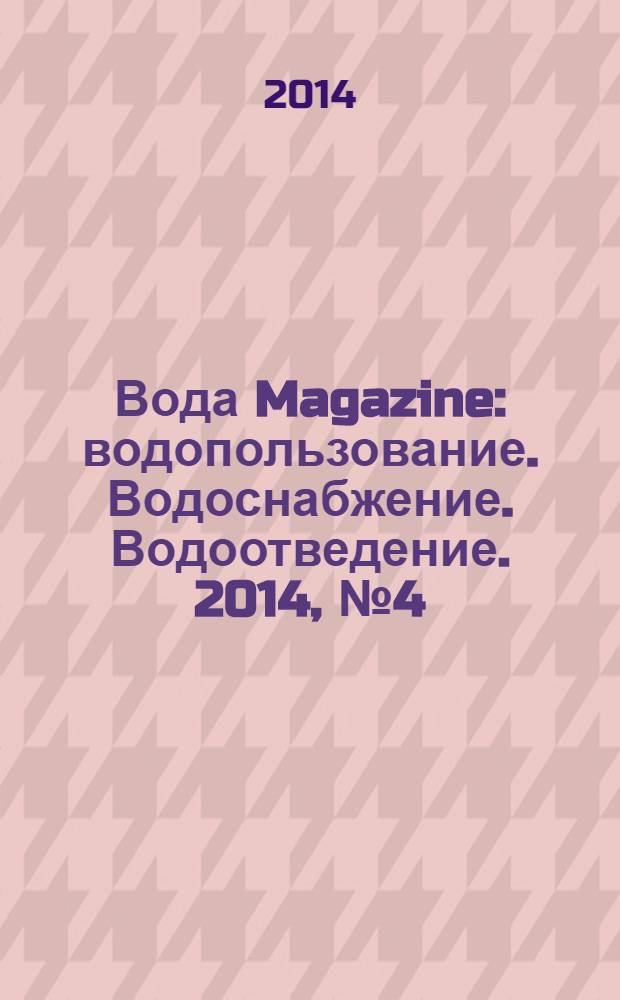 Вода Magazine : водопользование. Водоснабжение. Водоотведение. 2014, № 4 (80)