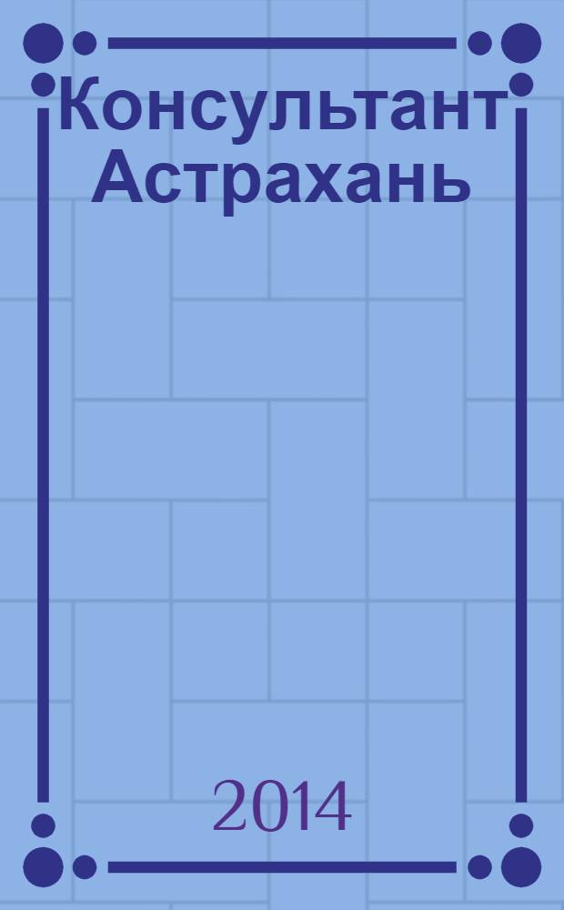 Консультант Астрахань : еженедельный информационно-правовой вестник. 2014, № 19 (967)