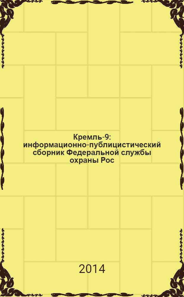 Кремль-9 : информационно-публицистический сборник Федеральной службы охраны Рос. Федерации. 2014, № 3 (87) = Кремль-9 : информационно-публицистический сборник Федеральной службы охраны Рос. Федерации. № 39