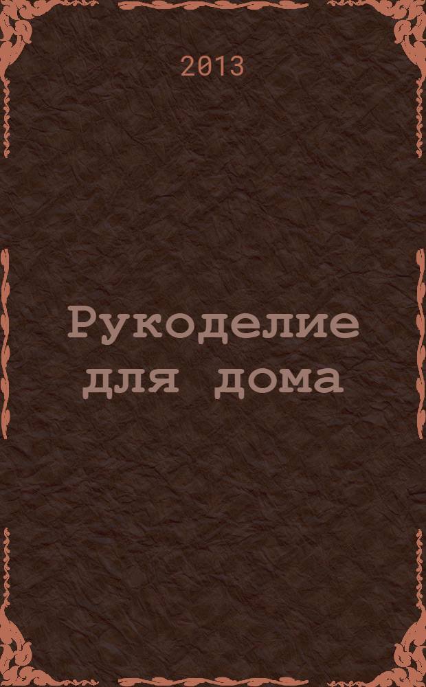 Рукоделие для дома : все, что нужно для создания восхитительного пледа и подушек. Вып. 19