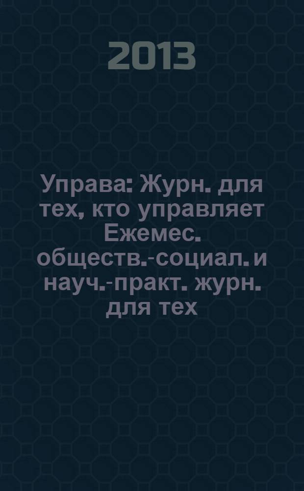 Управа : Журн. для тех, кто управляет Ежемес. обществ.-социал. и науч.-практ. журн. для тех, кто управляет муницип. системами. 2013, № 1 (126)