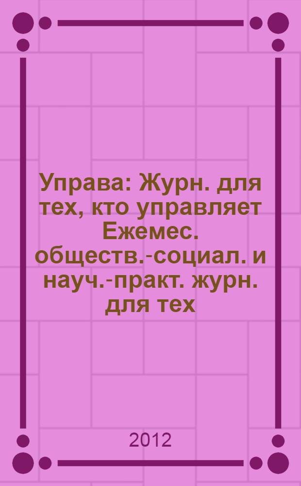 Управа : Журн. для тех, кто управляет Ежемес. обществ.-социал. и науч.-практ. журн. для тех, кто управляет муницип. системами. 2012, № 10 (125)