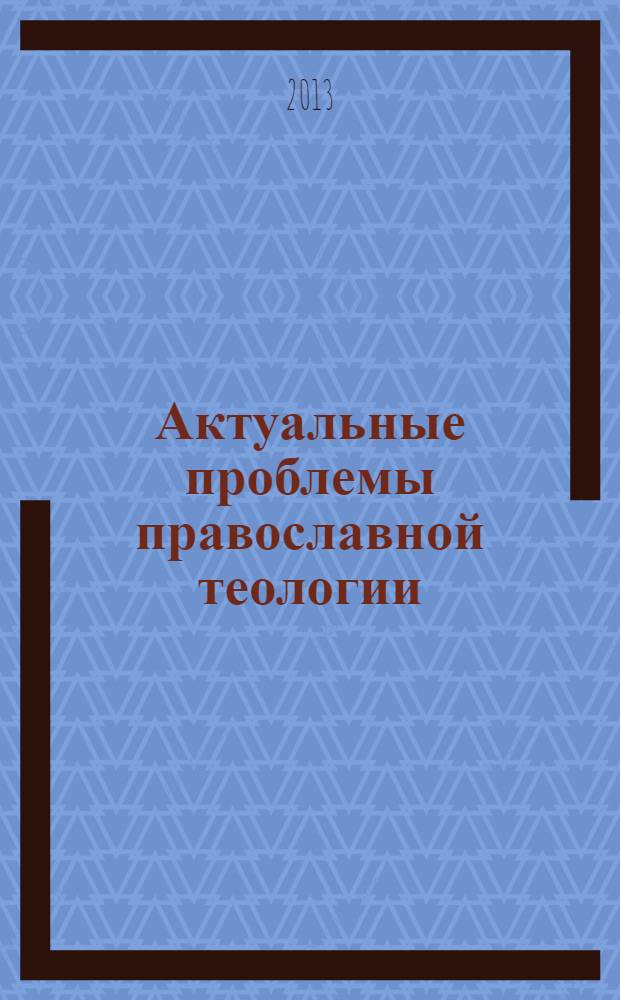 Актуальные проблемы православной теологии = Topical problems of orthodox theology : международный сборник научных трудов