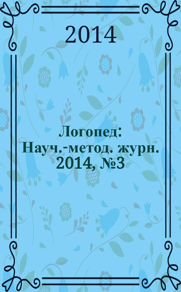 Логопед : Науч.-метод. журн. 2014, № 3 (81)