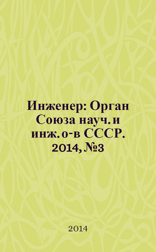 Инженер : Орган Союза науч. и инж. о-в СССР. 2014, № 3