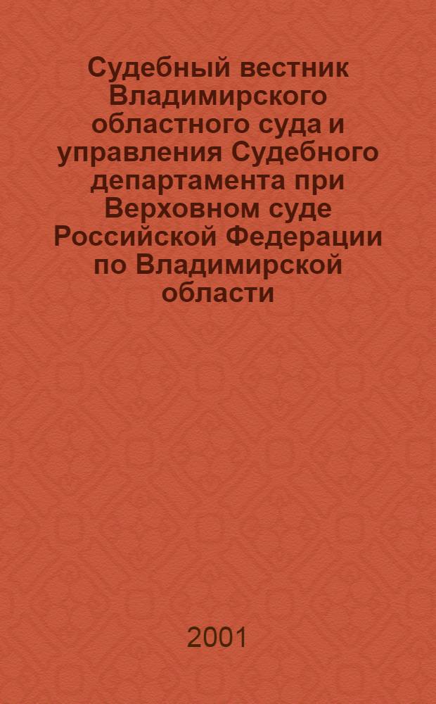 Судебный вестник Владимирского областного суда и управления Судебного департамента при Верховном суде Российской Федерации по Владимирской области. 2001, № 1 (5)
