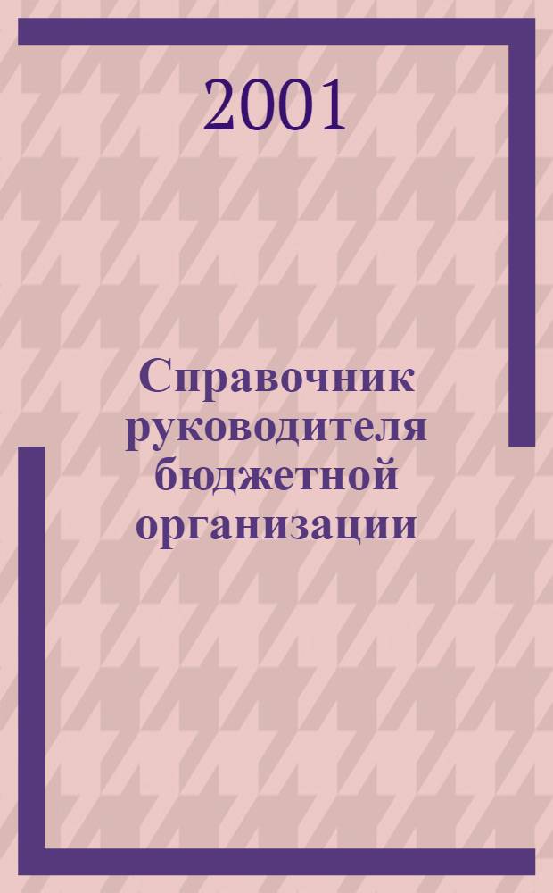 Справочник руководителя бюджетной организации : Ежемес. журн. 2001, № 3 (33)