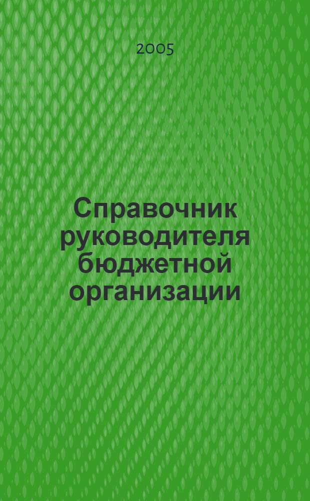 Справочник руководителя бюджетной организации : Ежемес. журн. 2005, № 9 (87)