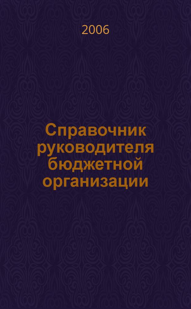 Справочник руководителя бюджетной организации : Ежемес. журн. 2006, № 12 (102)
