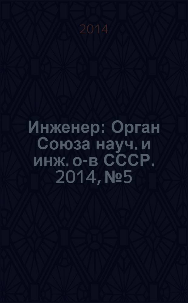 Инженер : Орган Союза науч. и инж. о-в СССР. 2014, № 5
