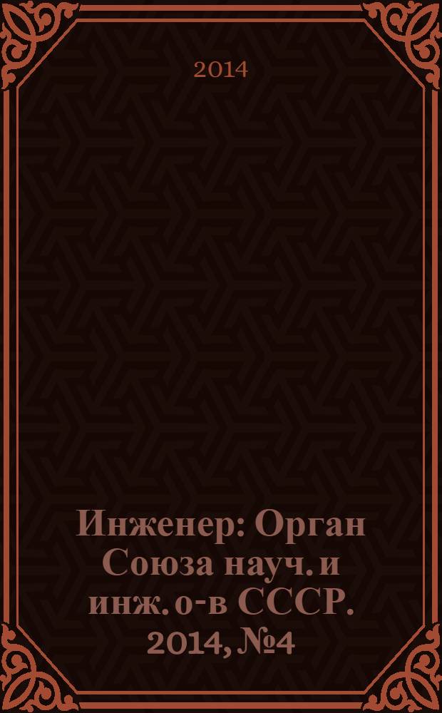 Инженер : Орган Союза науч. и инж. о-в СССР. 2014, № 4