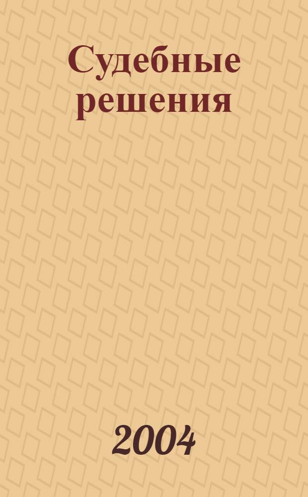 Судебные решения : Прил. к журн "Арбитражная практика". 2004, № 3