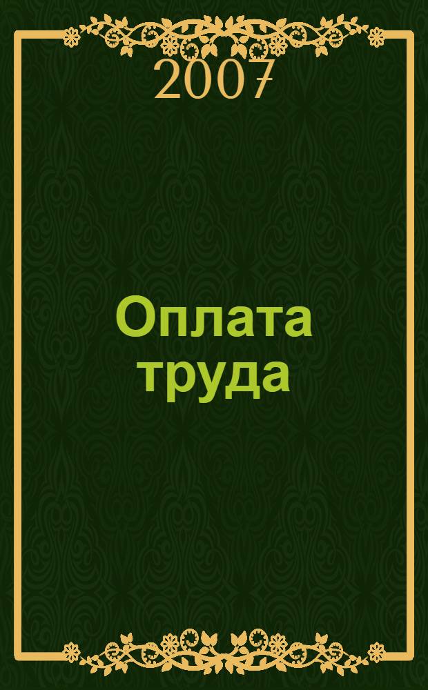 Оплата труда: бухгалтерский учет и налогообложение : журнал приложение к журналу "Актуальные вопросы бухгалтерского учета и налогообложения". 2007, № 6
