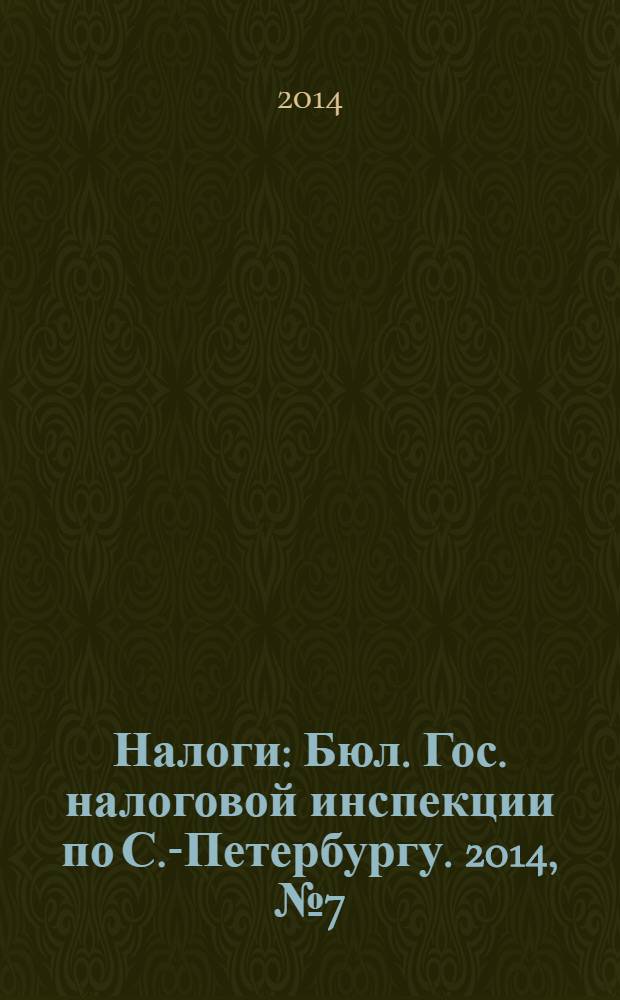Налоги : Бюл. Гос. налоговой инспекции по С.-Петербургу. 2014, № 7 (392)