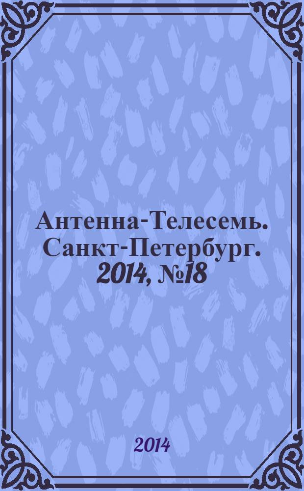 Антенна-Телесемь. Санкт-Петербург. 2014, № 18 (911)