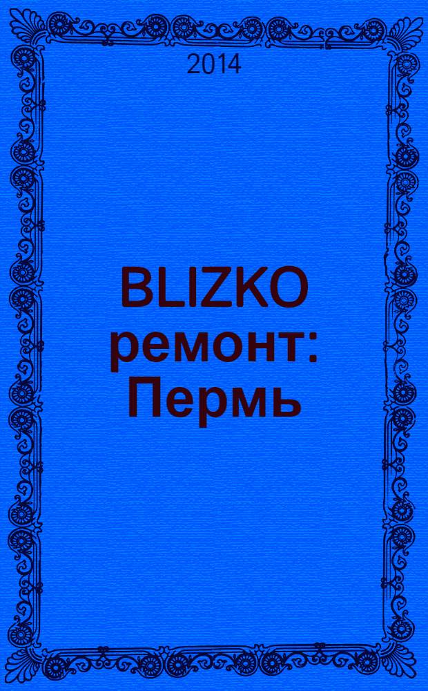 BLIZKO ремонт: Пермь : рекламный каталог строительных и отделочных материалов. 2014, № 7 (13)