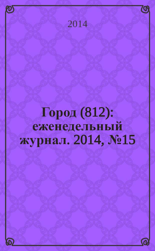 Город (812) : еженедельный журнал. 2014, № 15 (257)