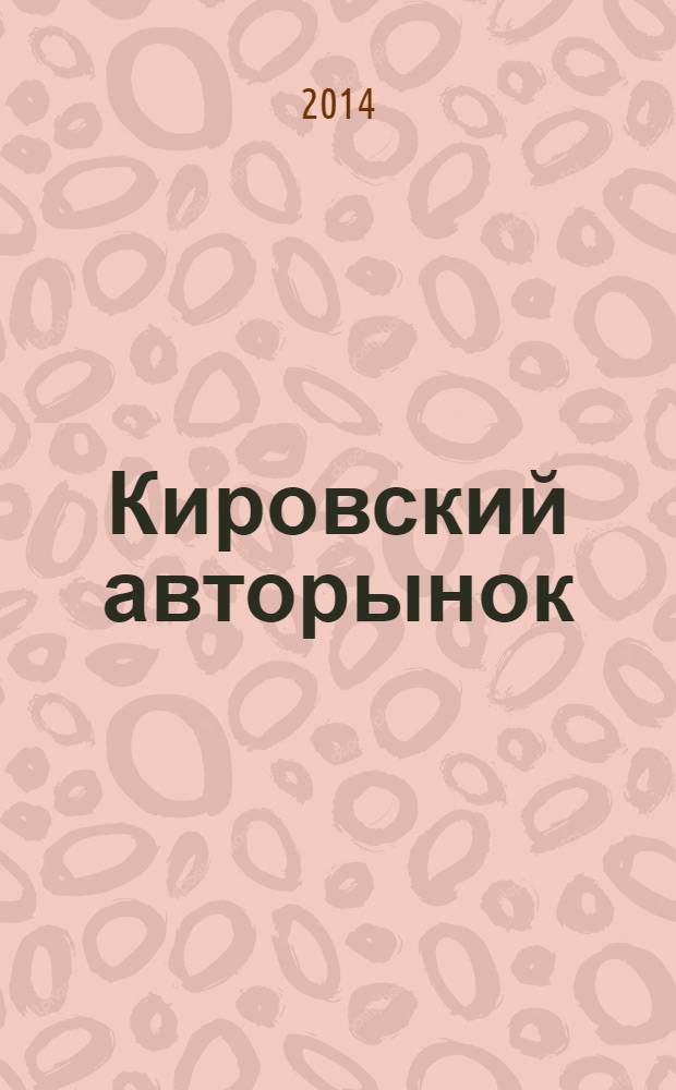 Кировский авторынок : автомобили. Спецтехника. Запчасти. Сервис. 2014, № 4 (120)