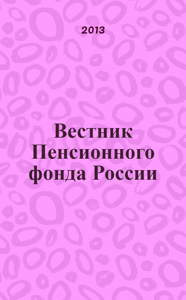 Вестник Пенсионного фонда России : Офиц. изд. ПФР. 2013, № 1