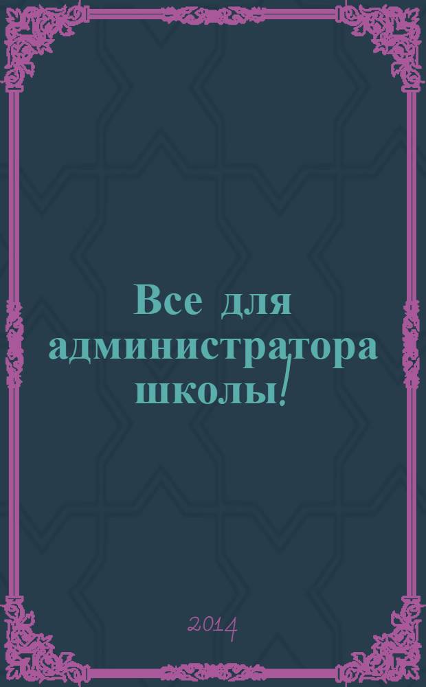 Все для администратора школы ! : комплексная поддержка педагога научно-методический журнал. 2014, № 5 (29)